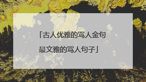 古人优雅的骂人金句最文雅的骂人句子