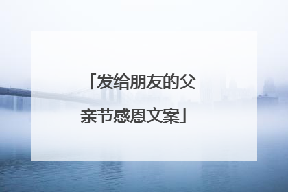发给朋友的父亲节感恩文案