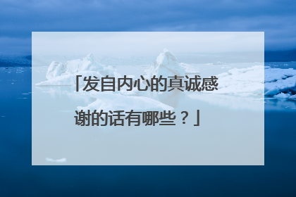 发自内心的真诚感谢的话有哪些?