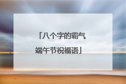 八个字的霸气端午节祝福语