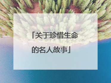 关于珍惜生命的名人故事