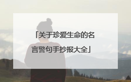 关于珍爱生命的名言警句手抄报大全