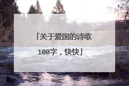 关于爱国的诗歌100字,快快