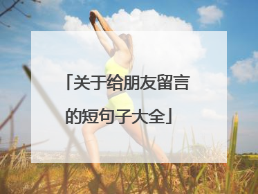 关于给朋友留言的短句子大全