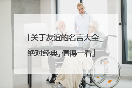 关于友谊的名言大全_绝对经典,值得一看