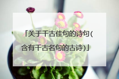 关于千古佳句的诗句(含有千古名句的古诗)