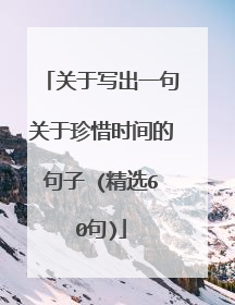 关于写出一句关于珍惜时间的句子 (精选60句)