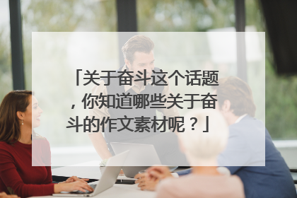 关于奋斗这个话题,你知道哪些关于奋斗的作文素材呢?