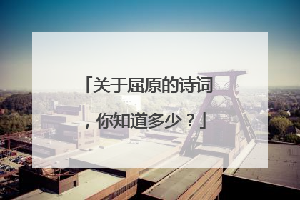 关于屈原的诗词,你知道多少?