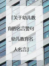 关于幼儿教育的名言警句_幼儿教育名人名言