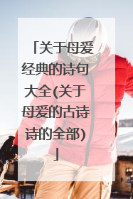 关于母爱经典的诗句大全(关于母爱的古诗诗的全部)