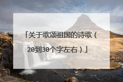 关于歌颂祖国的诗歌(20到30个字左右)
