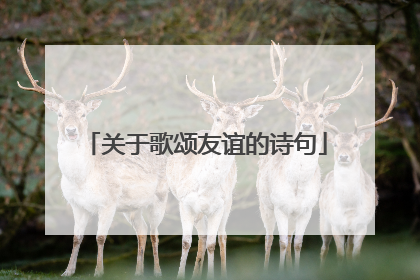 关于歌颂友谊的诗句
