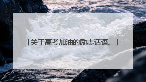 关于高考加油的励志话语。