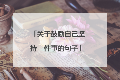 关于鼓励自己坚持一件事的句子