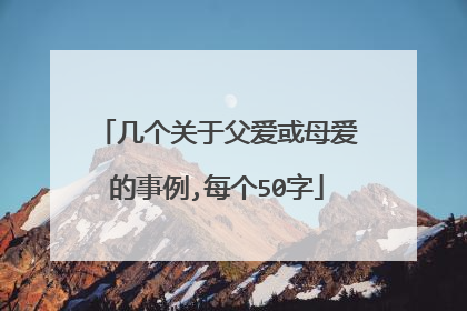 几个关于父爱或母爱的事例,每个50字
