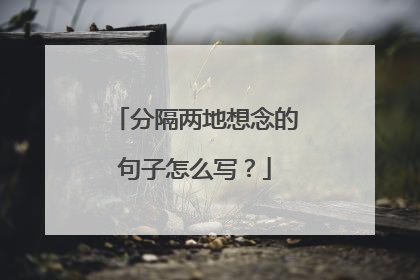 分隔两地想念的句子怎么写?