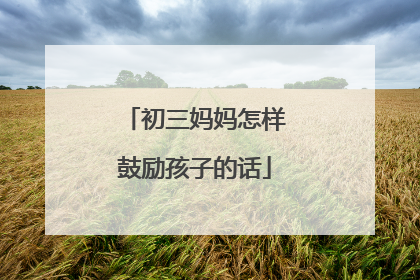 初三妈妈怎样鼓励孩子的话