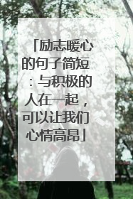 励志暖心的句子简短:与积极的人在一起,可以让我们心情高昂