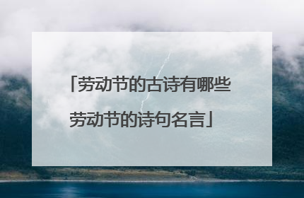 劳动节的古诗有哪些劳动节的诗句名言