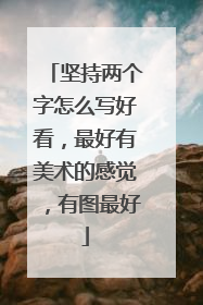 坚持两个字怎么写好看,最好有美术的感觉,有图最好