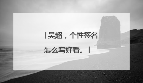 吴超,个性签名怎么写好看。