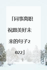 同事离职祝愿美好未来的句子2022