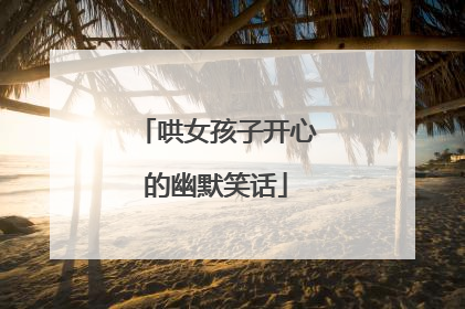 哄女孩子开心的幽默笑话