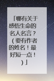 哪有关于感悟生命的名人名言?(要有作者的姓名!最好短一点!)