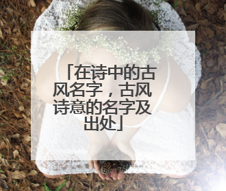 在诗中的古风名字,古风诗意的名字及出处