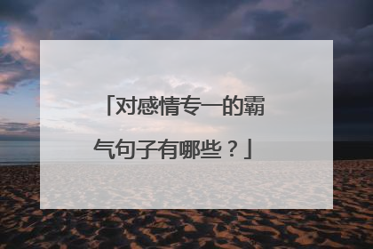 对感情专一的霸气句子有哪些?