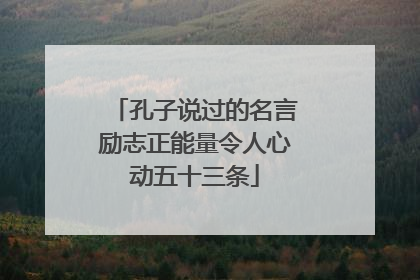 孔子说过的名言励志正能量令人心动五十三条