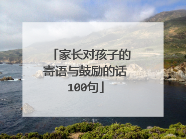 家长对孩子的寄语与鼓励的话100句
