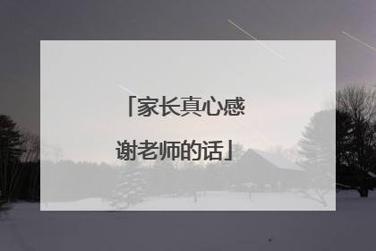 家长真心感谢老师的话