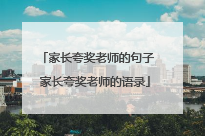 家长夸奖老师的句子 家长夸奖老师的语录
