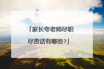 家长夸老师尽职尽责话有哪些?
