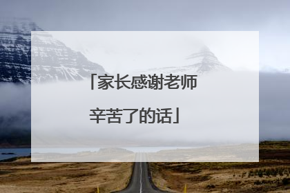 家长感谢老师辛苦了的话