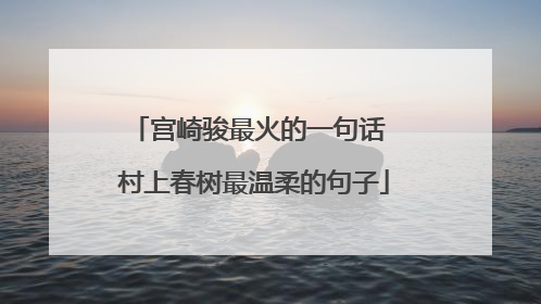 宫崎骏最火的一句话 村上春树最温柔的句子