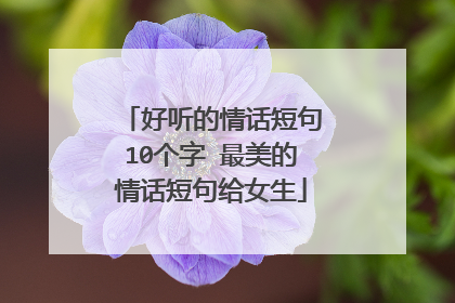 好听的情话短句10个字 最美的情话短句给女生