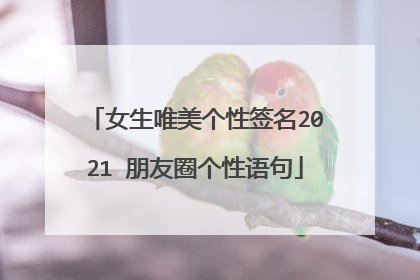 女生唯美个性签名2021 朋友圈个性语句