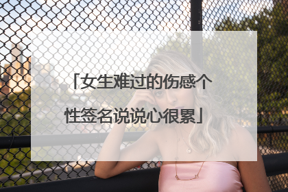女生难过的伤感个性签名说说心很累
