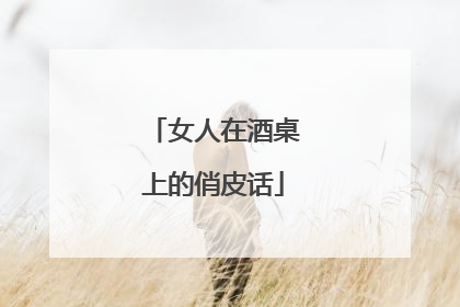 女人在酒桌上的俏皮话