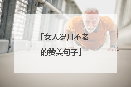 女人岁月不老的赞美句子