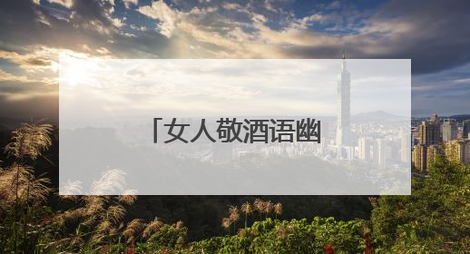 女人敬酒语幽默敬酒三句话