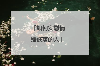 如何安慰情绪低落的人