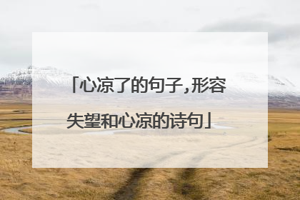心凉了的句子,形容失望和心凉的诗句