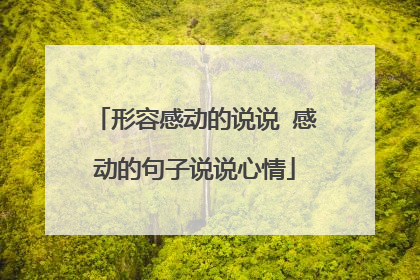 形容感动的说说 感动的句子说说心情