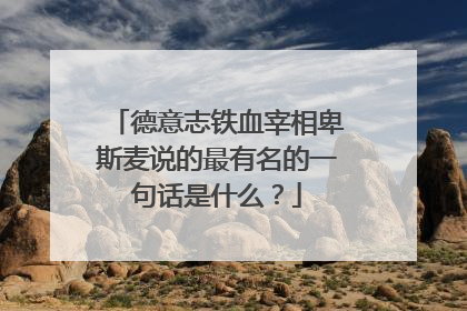 德意志铁血宰相卑斯麦说的最有名的一句话是什么?