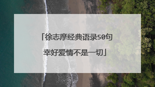 徐志摩经典语录50句 幸好爱情不是一切
