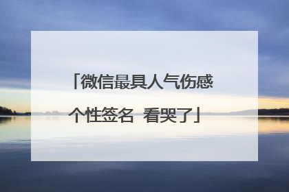 微信最具人气伤感个性签名 看哭了